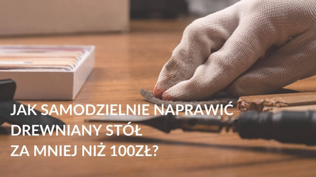 Jak naprawić drewniany stół